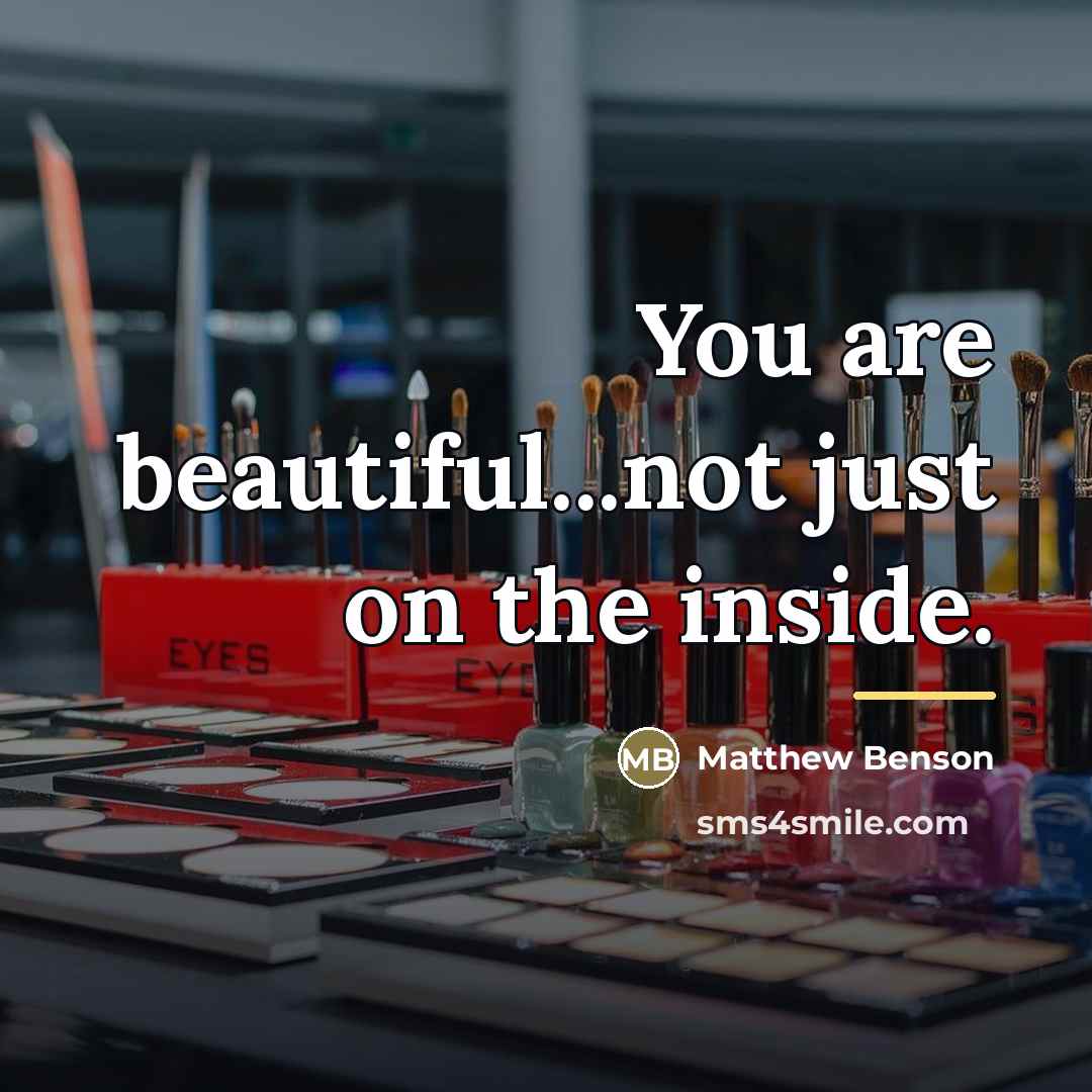 “You are beautiful...not just on the inside.…” quote by Matthew Benson