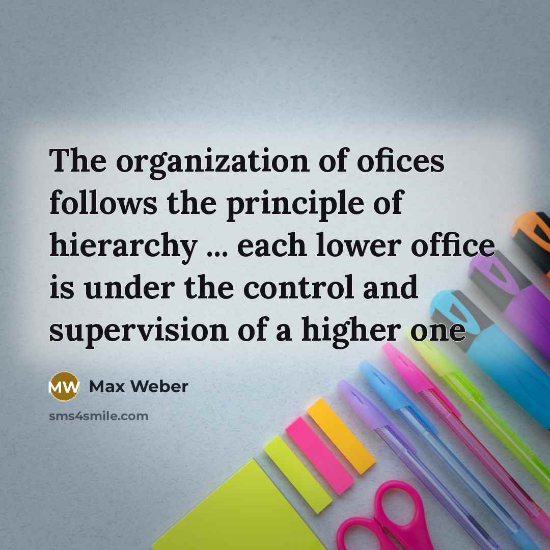 “The organization of ofices follows the principle of hierarchy ...…” quote by Max Weber