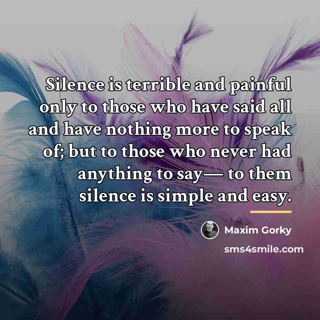“Silence is terrible and painful only to those who have…” quote by Maxim Gorky