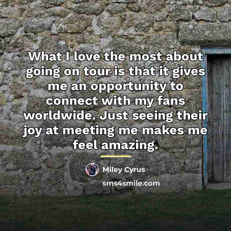 “What I love the most about going on tour is…” quote by Miley Cyrus