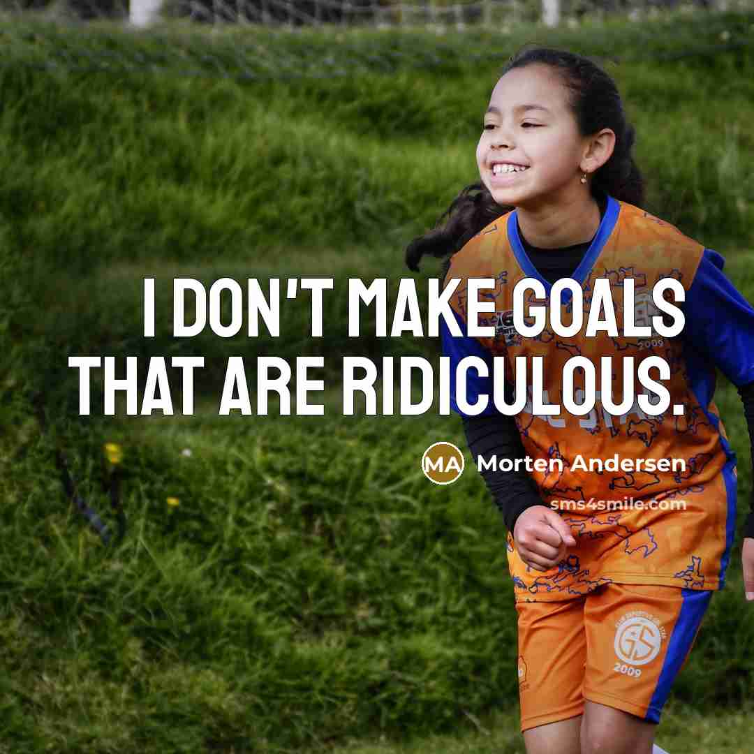 “I don't make goals that are ridiculous.…” quote by Morten Andersen
