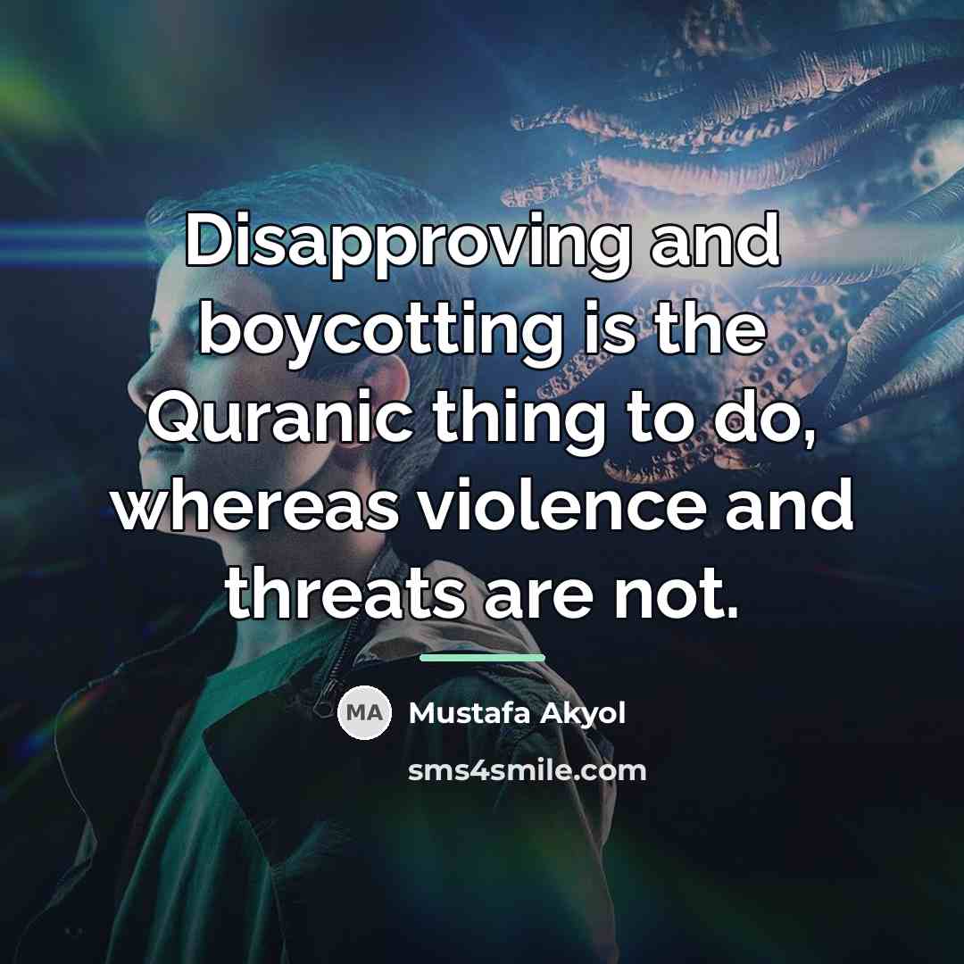 “Disapproving and boycotting is the Quranic thing to do, whereas…” quote by Mustafa Akyol
