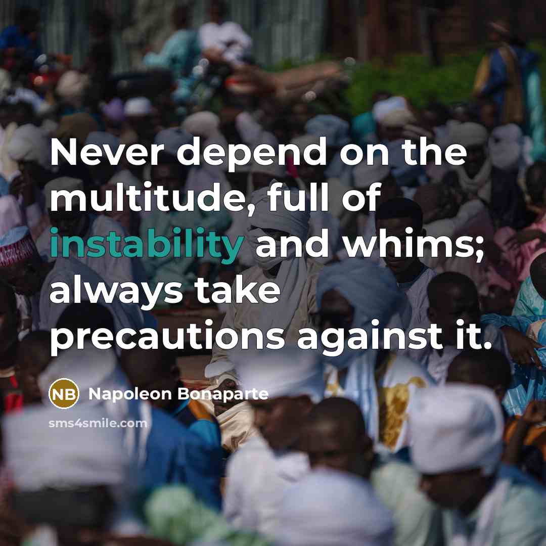 “Never depend on the multitude, full of instability and whims;…” quote by Napoleon Bonaparte