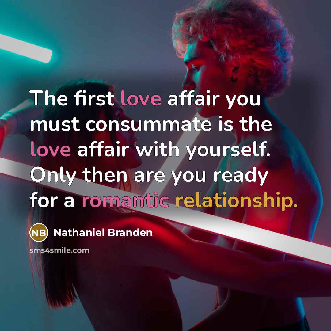 “The first love affair you must consummate is the love…” quote by Nathaniel Branden