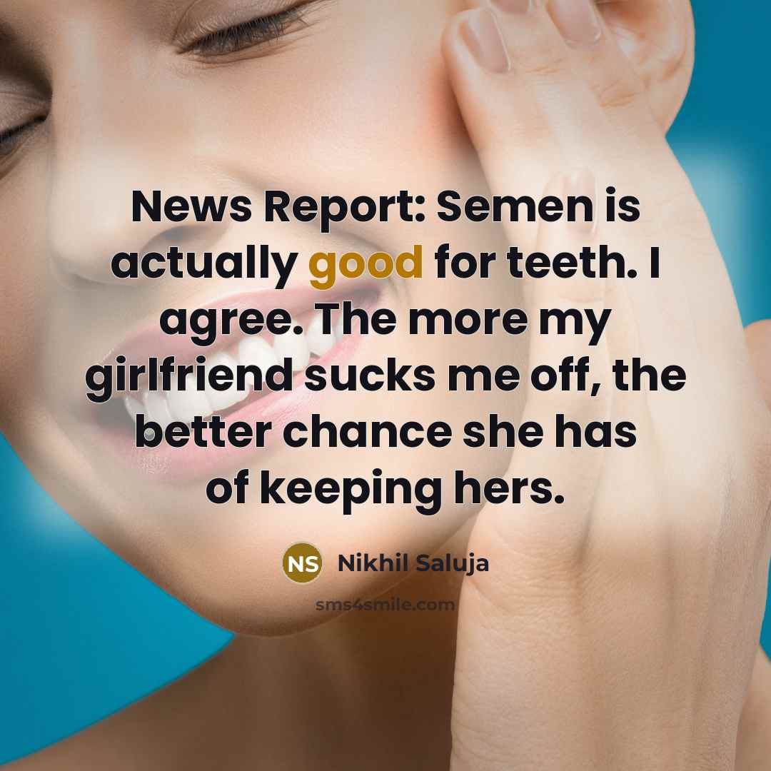 “News Report: Semen is actually good for teeth. I agree.…” quote by Nikhil Saluja
