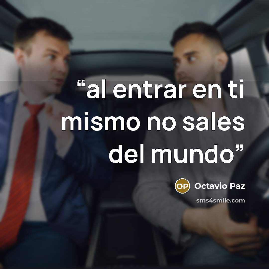 “al entrar en ti mismo no sales del mundo” quote by Octavio Paz