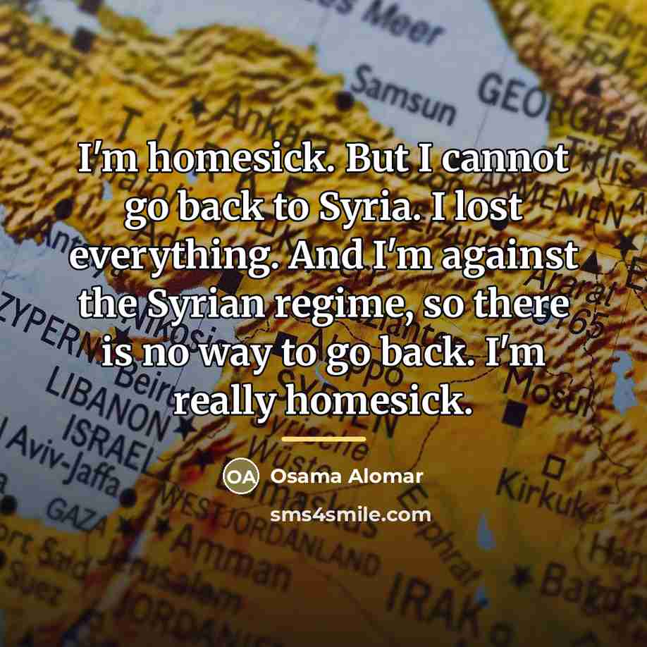 “I'm homesick. But I cannot go back to Syria. I…” quote by Osama Alomar