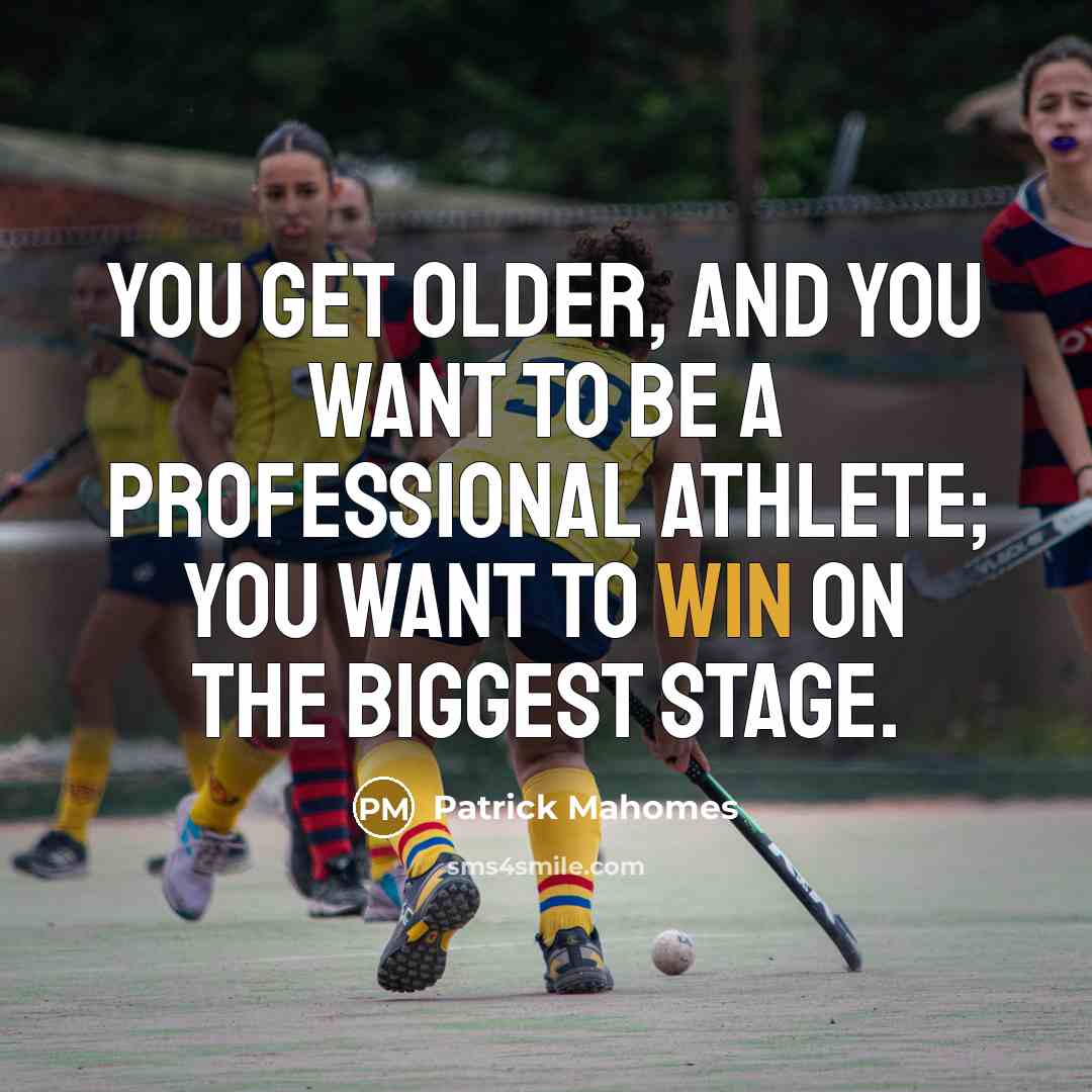 “You get older, and you want to be a professional…” quote by Patrick Mahomes