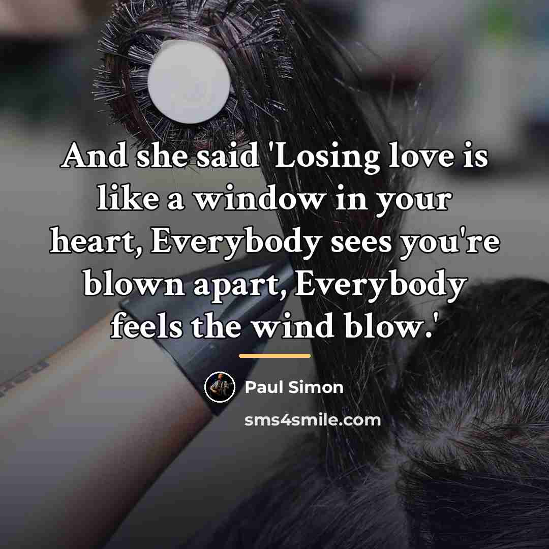 “And she said 'Losing love is like a window in…” quote by Paul Simon