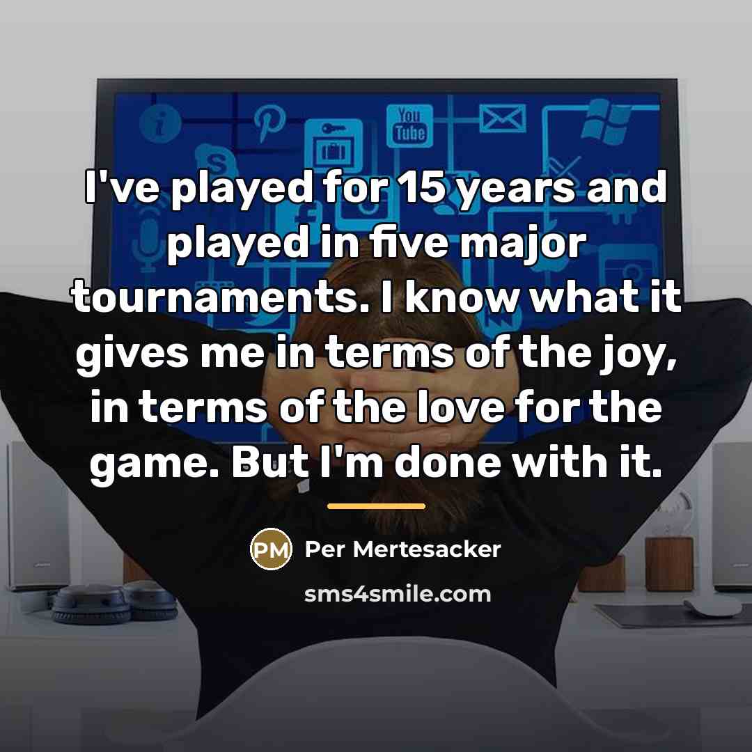 “I've played for 15 years and played in five major…” quote by Per Mertesacker