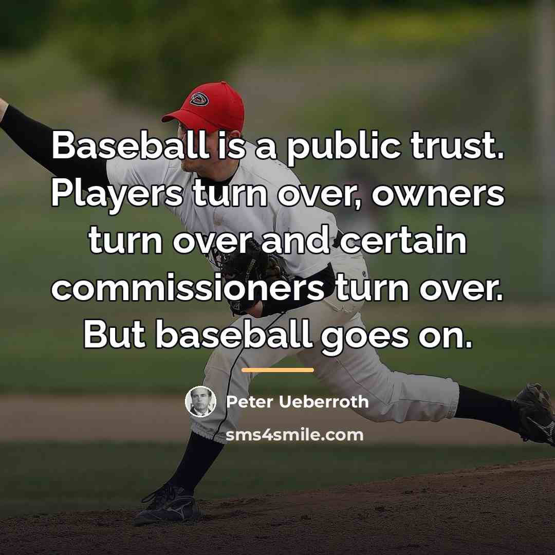 “Baseball is a public trust. Players turn over, owners turn…” quote by Peter Ueberroth