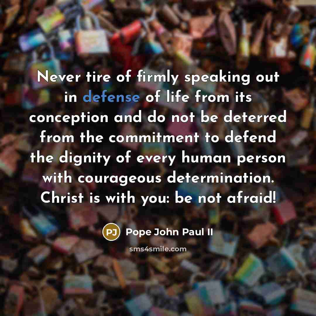 “Never tire of firmly speaking out in defense of life…” quote by Pope John Paul II