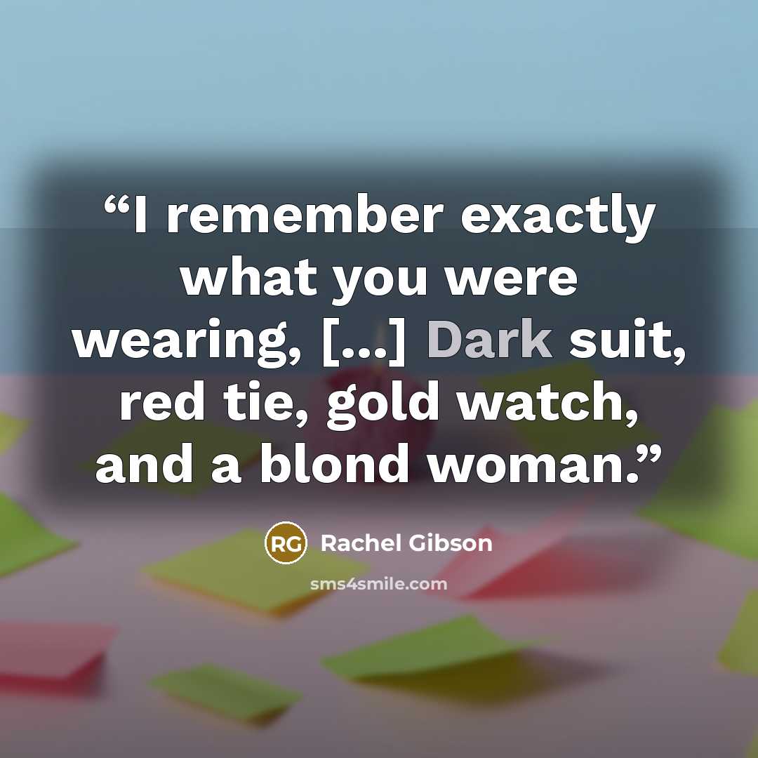 “I remember exactly what you were wearing, [...] Dark suit, red tie, gold watch, and a blond woman.” quote by Rachel Gibson
