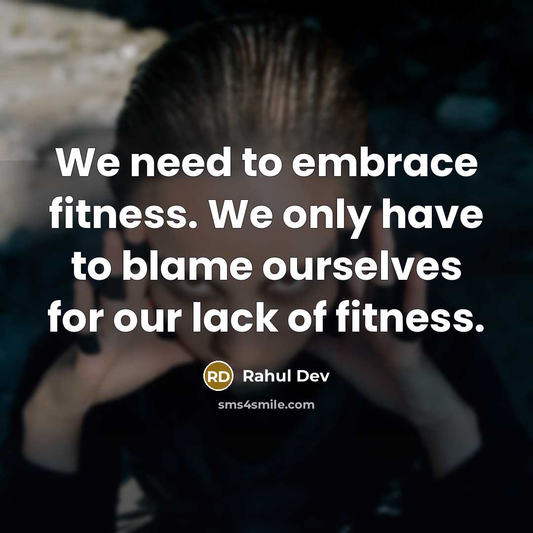 “We need to embrace fitness. We only have to blame…” quote by Rahul Dev