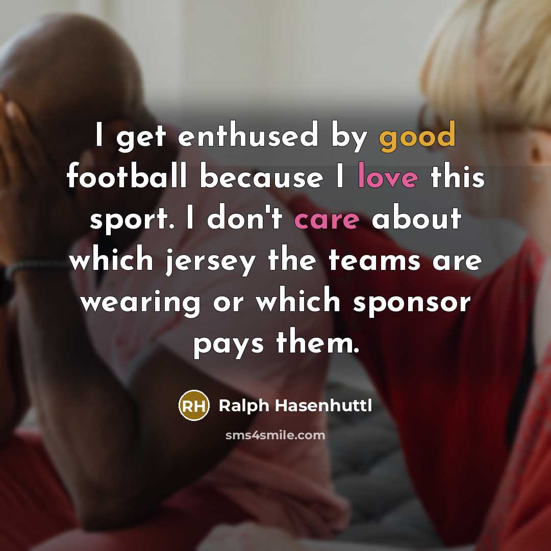 “I get enthused by good football because I love this…” quote by Ralph Hasenhuttl