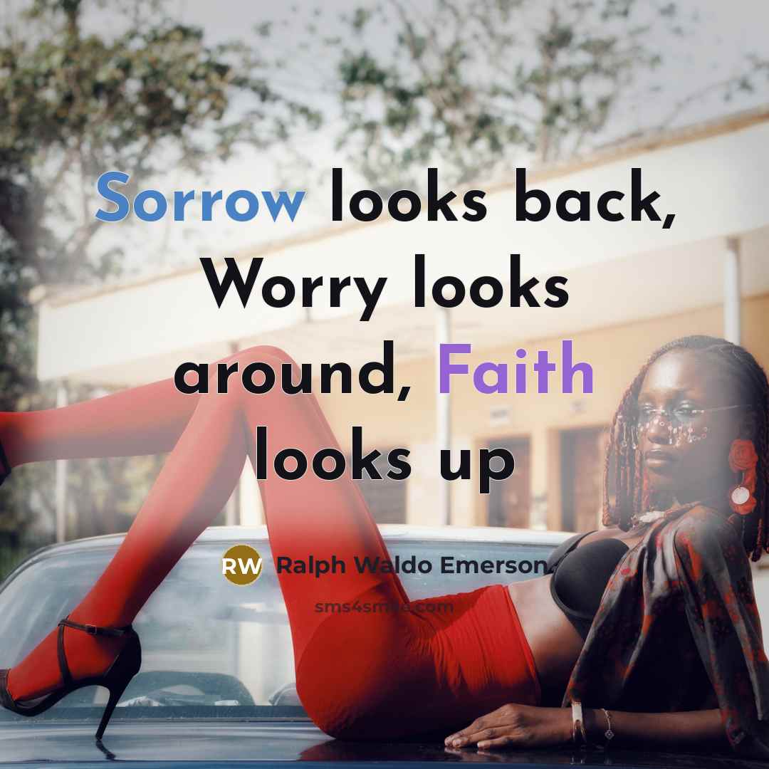 “Sorrow looks back, Worry looks around, Faith looks up” quote by Ralph Waldo Emerson