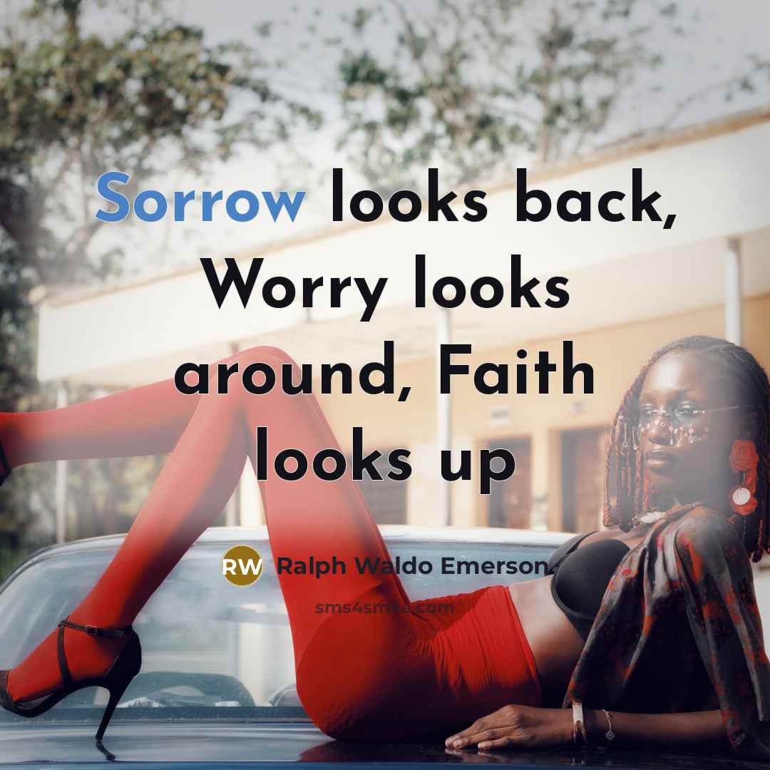 “Sorrow looks back, Worry looks around, Faith looks up…” quote by Ralph Waldo Emerson