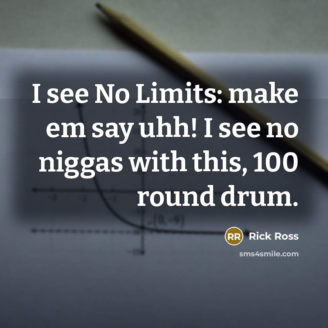 “I see No Limits: make em say uhh! I see…” quote by Rick Ross