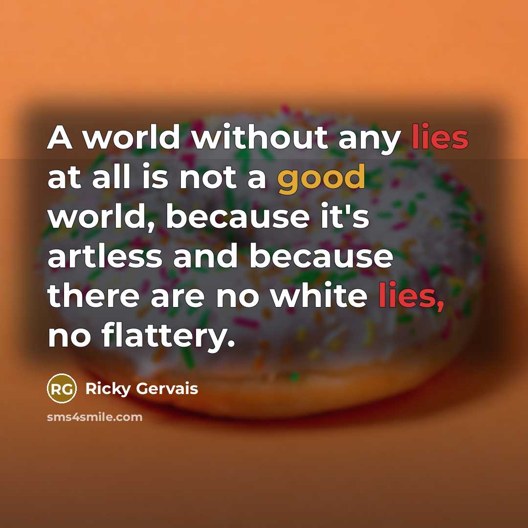“A world without any lies at all is not a…” quote by Ricky Gervais