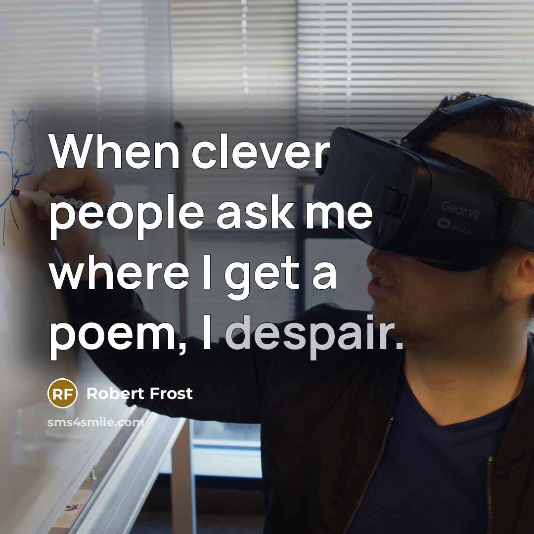 “When clever people ask me where I get a poem,…” quote by Robert Frost