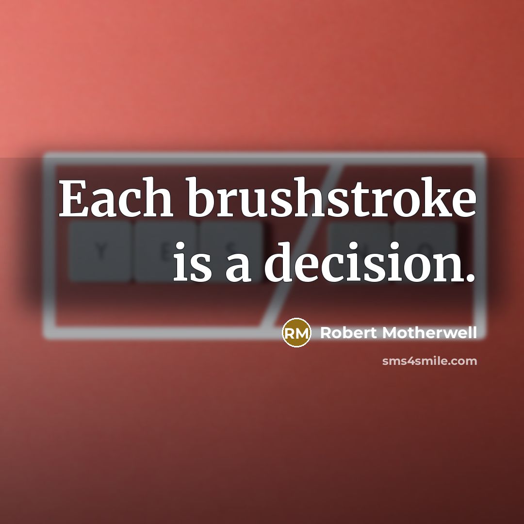 “Each brushstroke is a decision.…” quote by Robert Motherwell