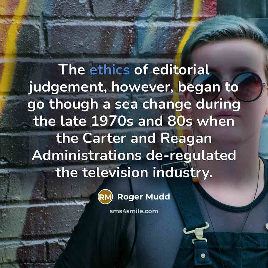 “The ethics of editorial judgement, however, began to go though…” quote by Roger Mudd