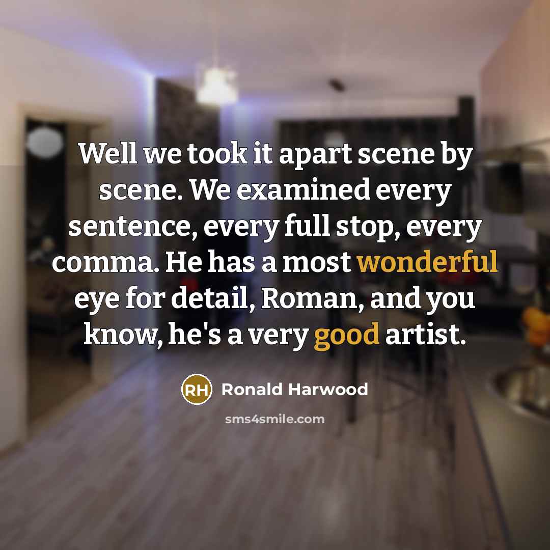 “Well we took it apart scene by scene. We examined…” quote by Ronald Harwood