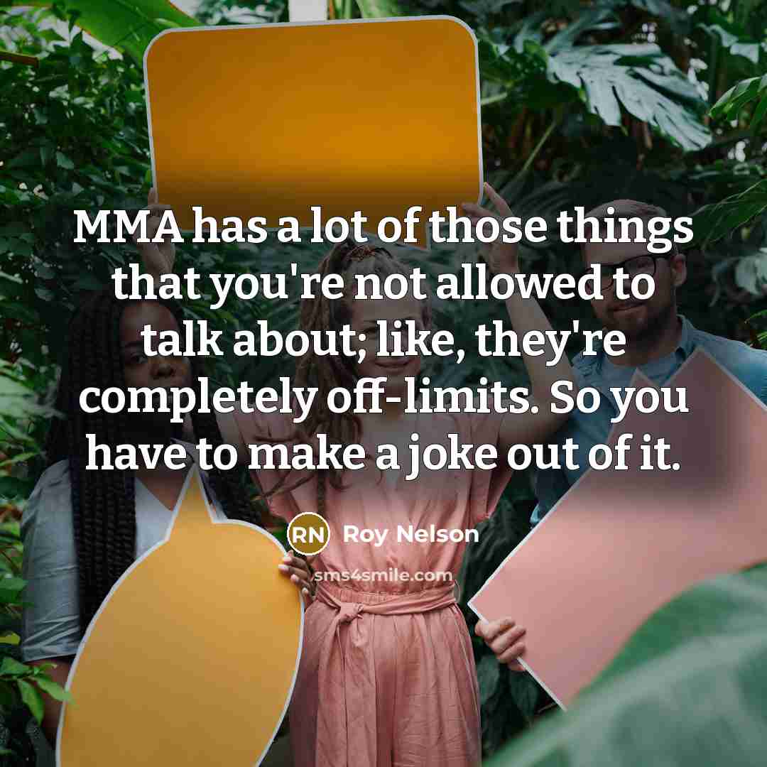 “MMA has a lot of those things that you're not…” quote by Roy Nelson