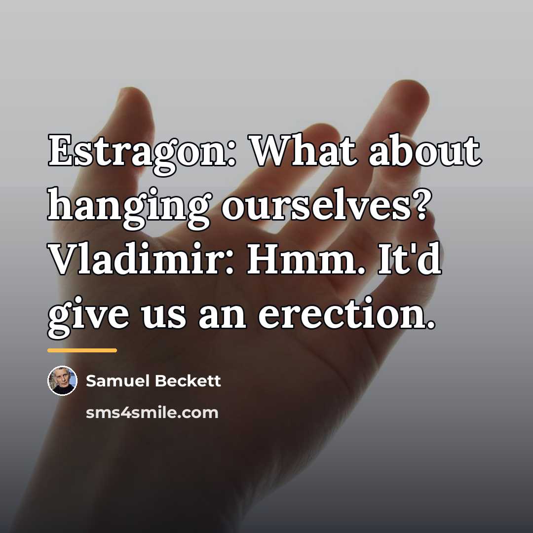 “Estragon: What about hanging ourselves? Vladimir: Hmm. It'd give us…” quote by Samuel Beckett