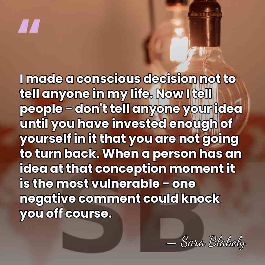 I made a conscious decision not to tell anyone in my life.&hellip; - Sara Blakely