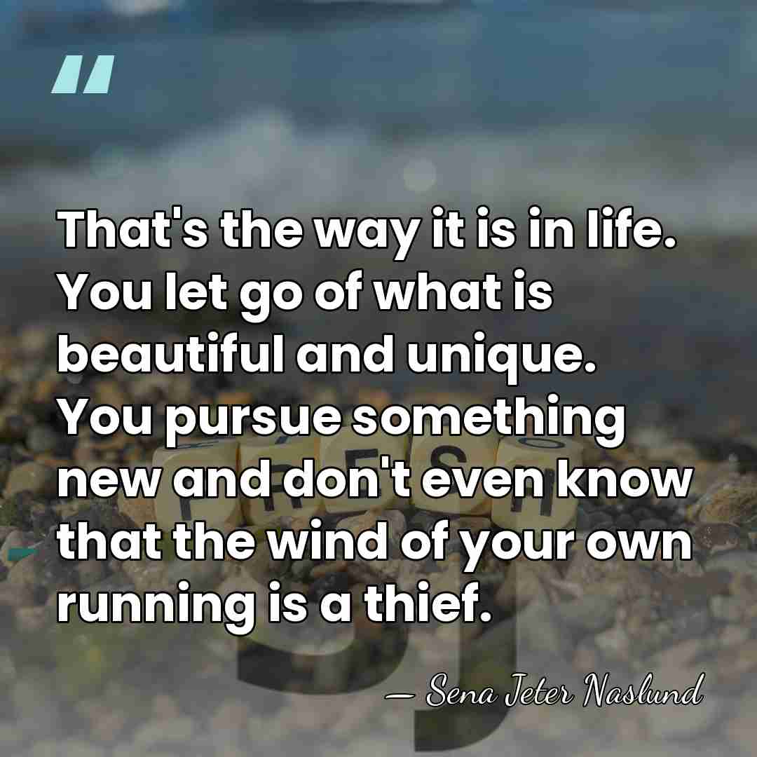 That's the way it is in life. You let go of what&hellip; - Sena Jeter Naslund