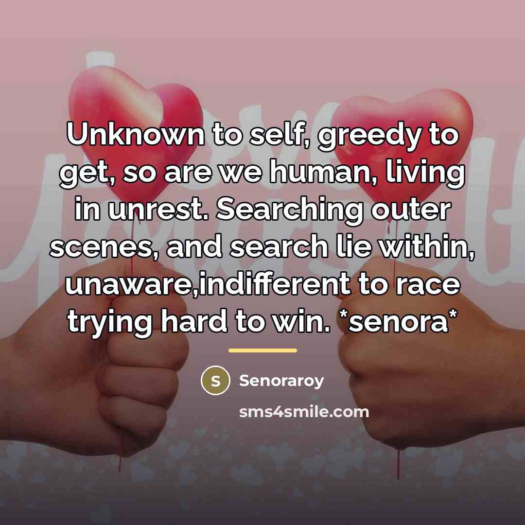 “Unknown to self, greedy to get, so are we human,…” quote by Senoraroy