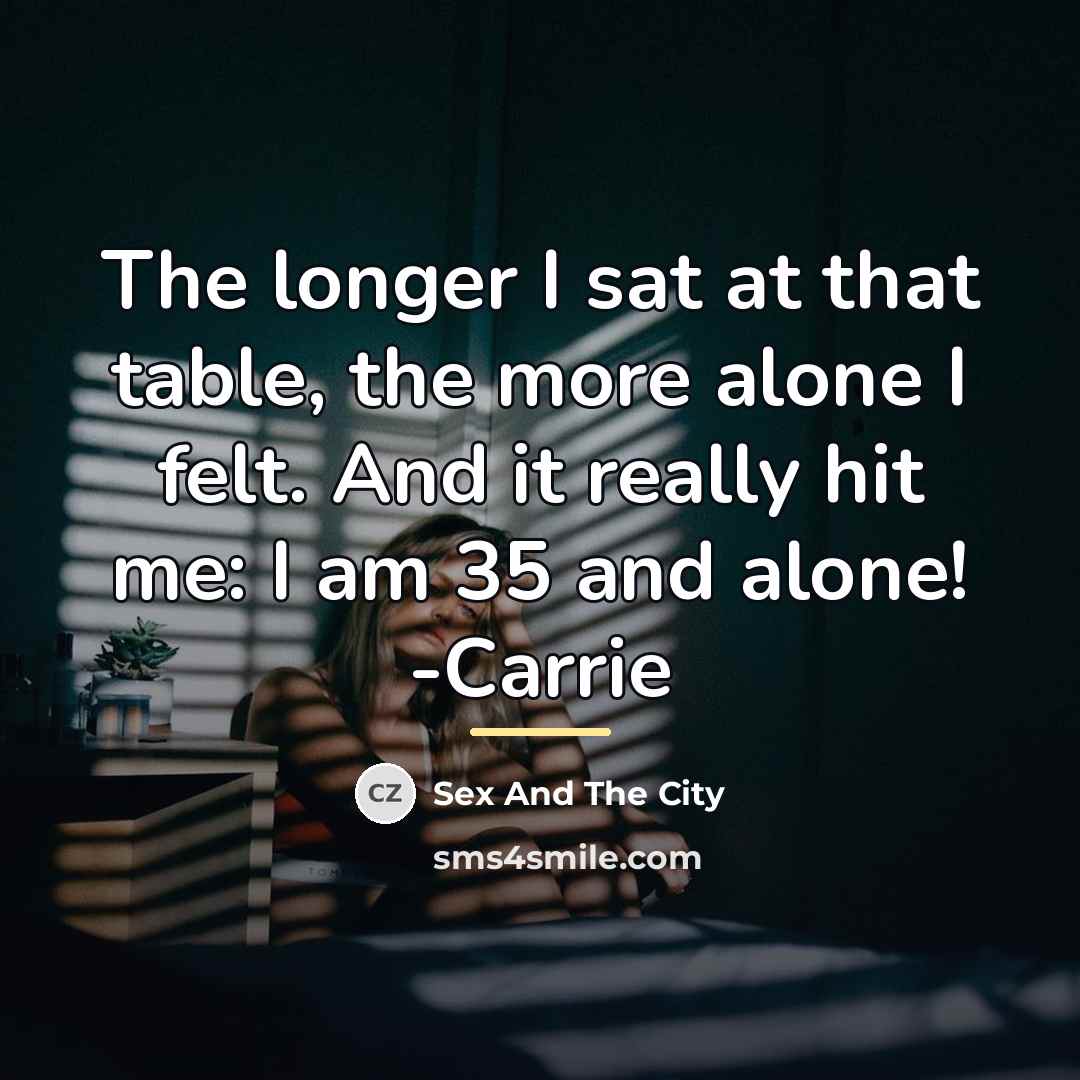 “The longer I sat at that table, the more alone…” quote by Sex And The City
