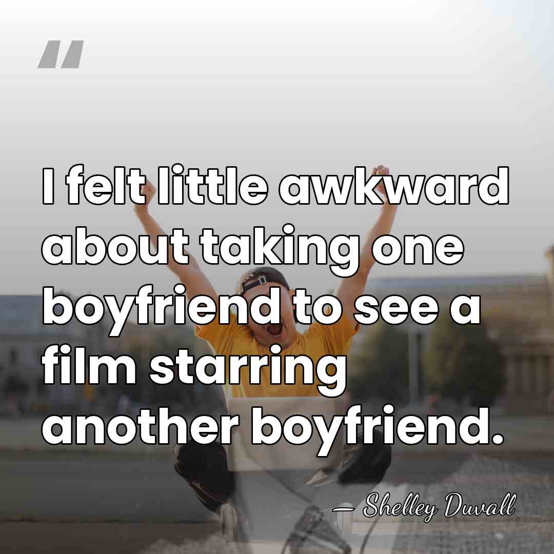 I felt little awkward about taking one boyfriend to see a film&hellip; - Shelley Duvall
