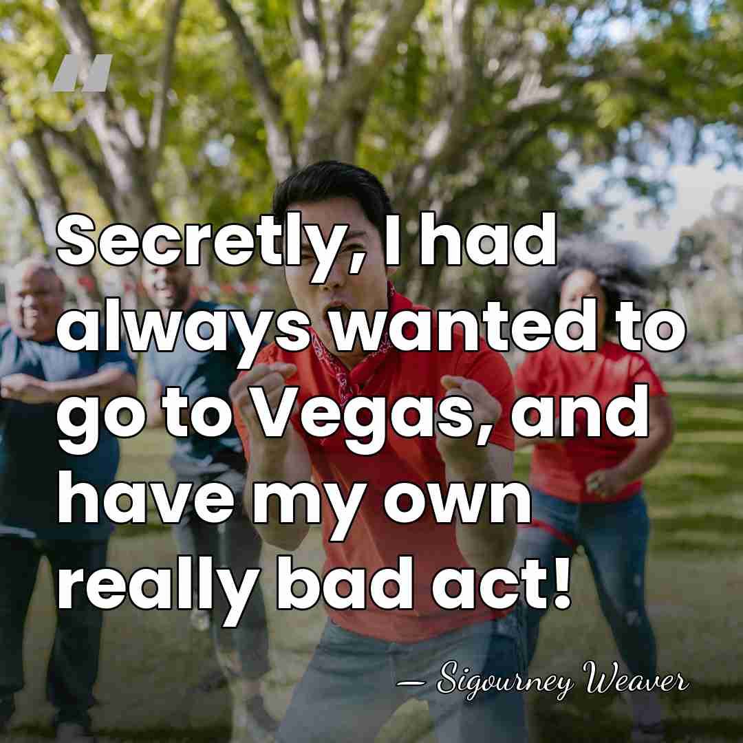 Secretly, I had always wanted to go to Vegas, and have my&hellip; - Sigourney Weaver