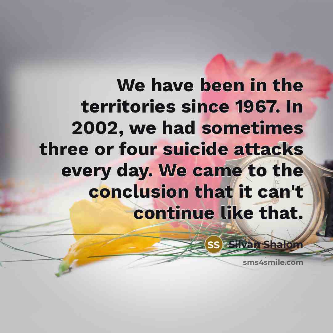 “We have been in the territories since 1967. In 2002,…” quote by Silvan Shalom