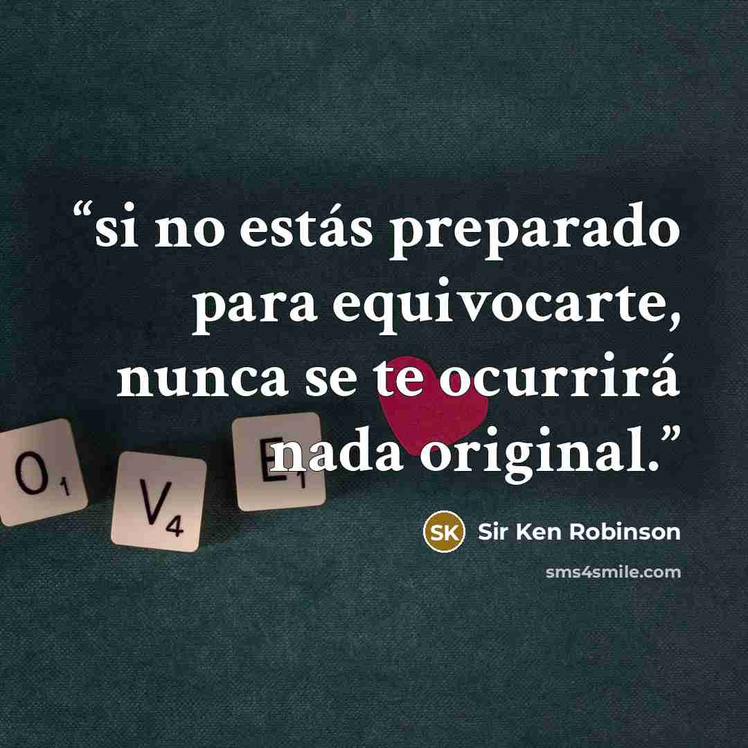 “si no estás preparado para equivocarte, nunca se te ocurrirá nada original.” quote by Sir Ken Robinson
