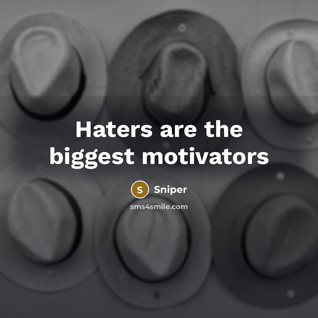 “Haters are the biggest motivators…” quote by Sniper