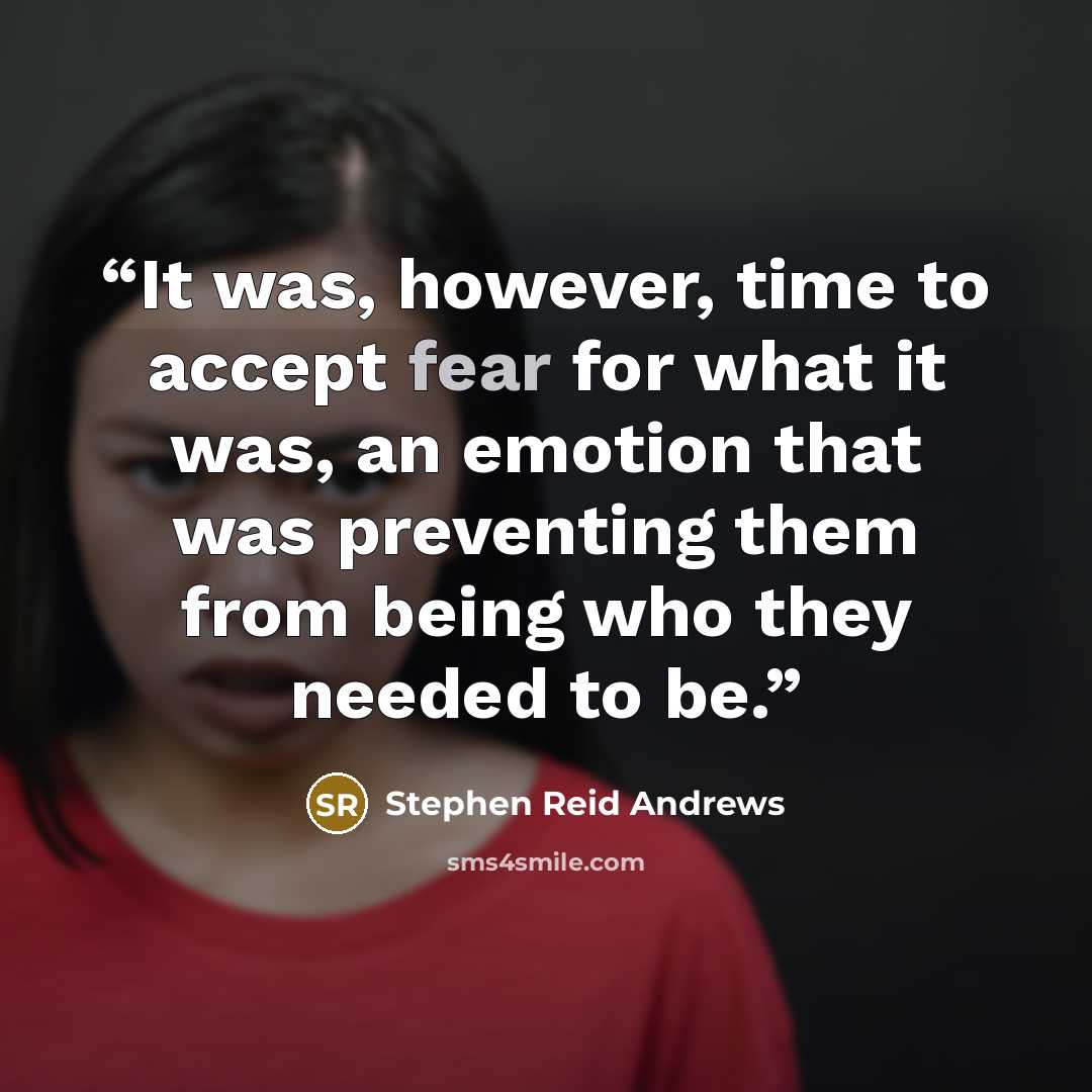 “It was, however, time to accept fear for what it was, an emotion that was preventing them from being who they needed to be.” quote by Stephen Reid Andrews