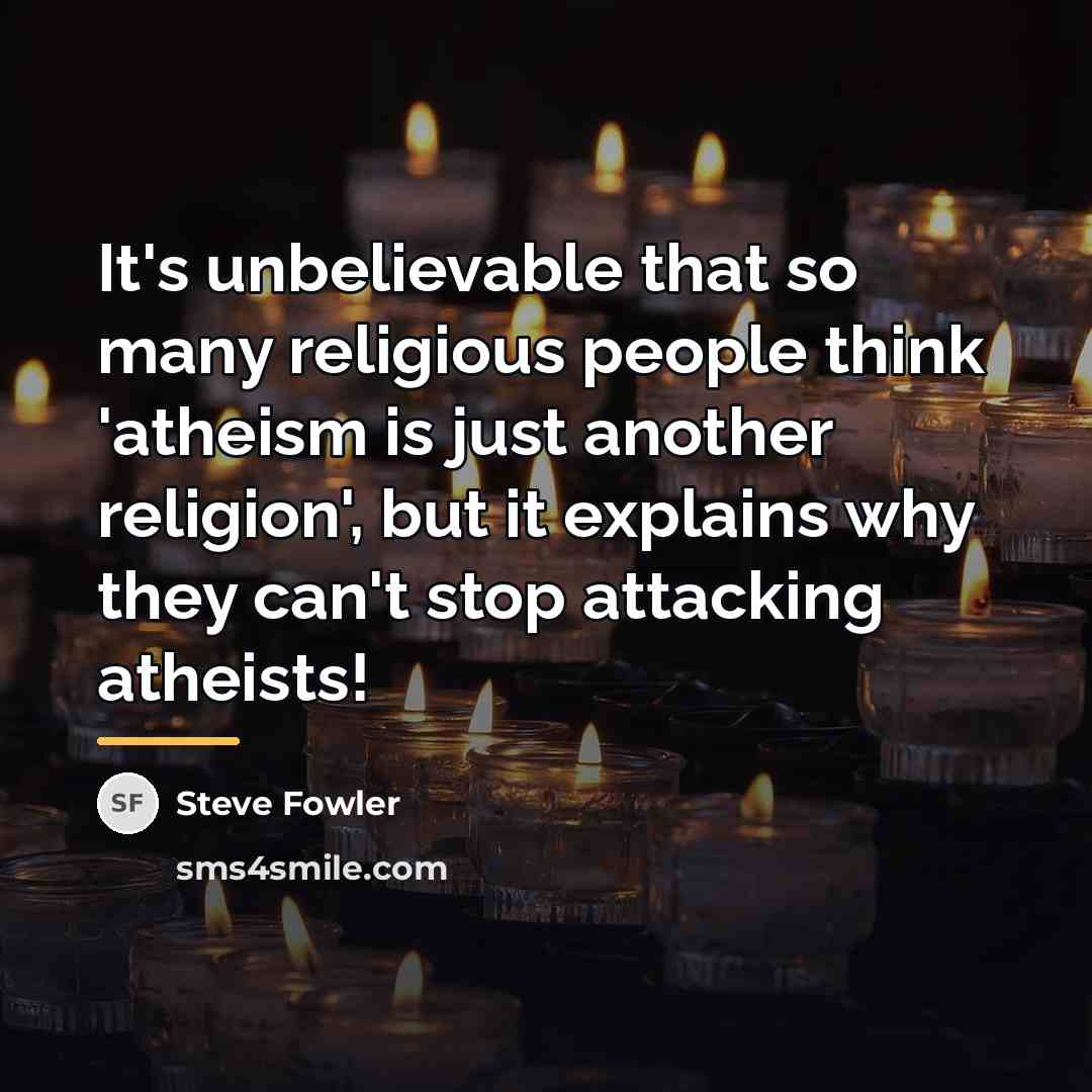 “It's unbelievable that so many religious people think 'atheism is…” quote by Steve Fowler