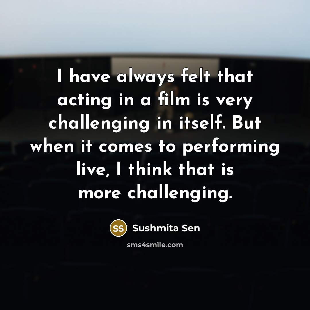 “I have always felt that acting in a film is…” quote by Sushmita Sen