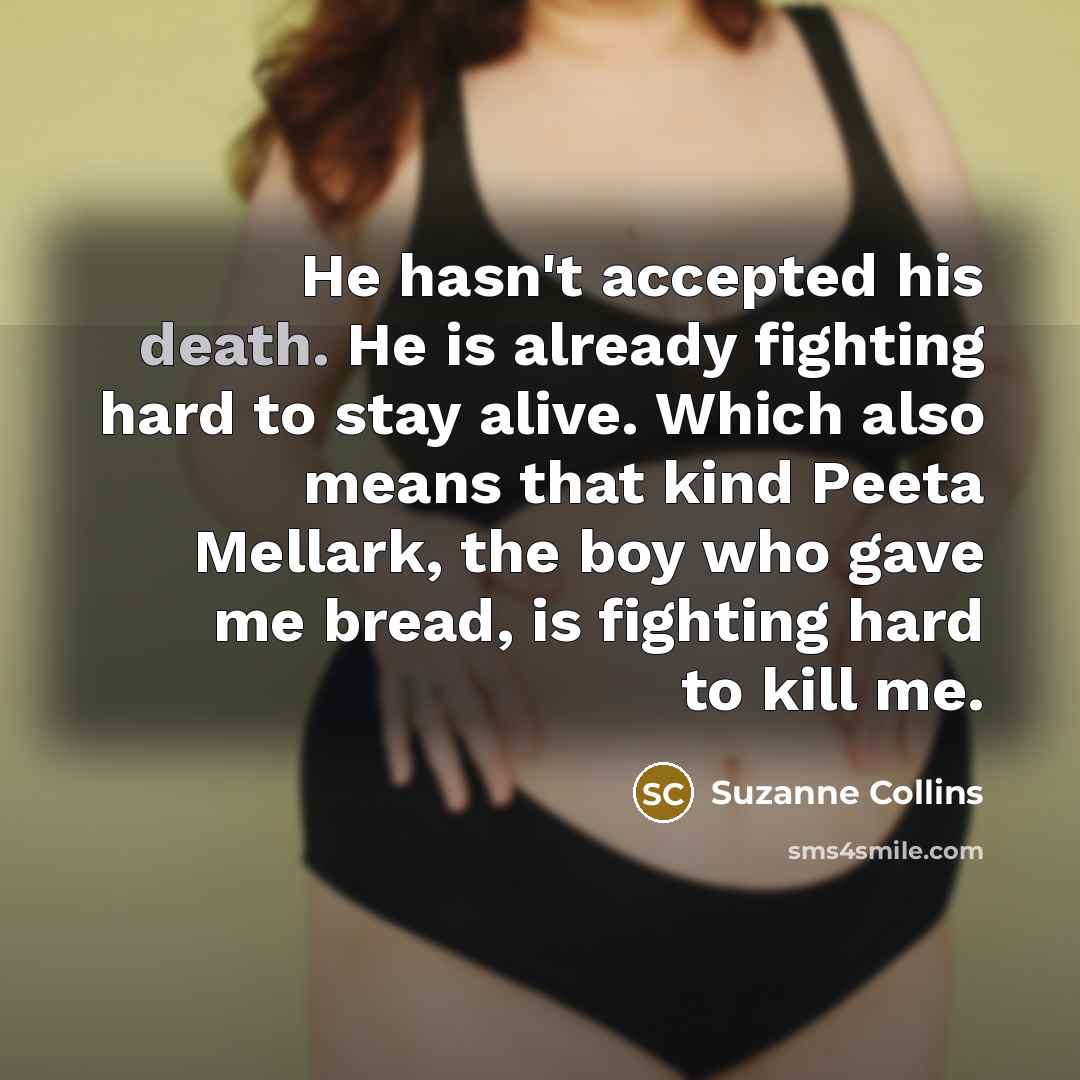 “He hasn't accepted his death. He is already fighting hard…” quote by Suzanne Collins