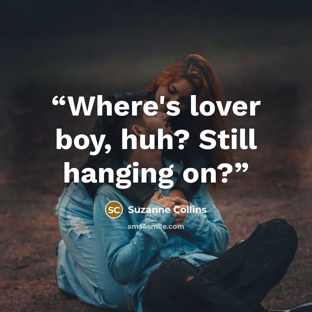 “Where's lover boy, huh? Still hanging on?” quote by Suzanne Collins