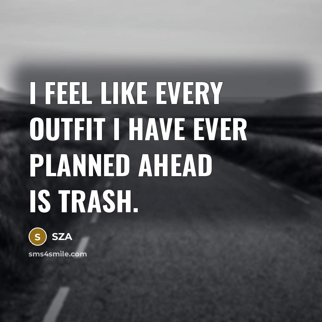 “I feel like every outfit I have ever planned ahead…” quote by SZA