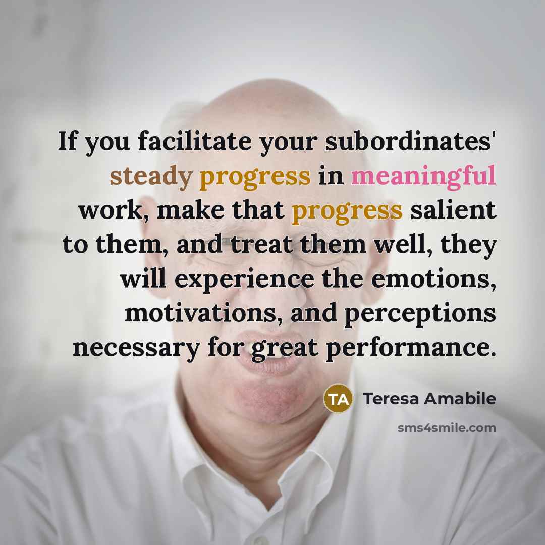 “If you facilitate your subordinates' steady progress in meaningful work,…” quote by Teresa Amabile