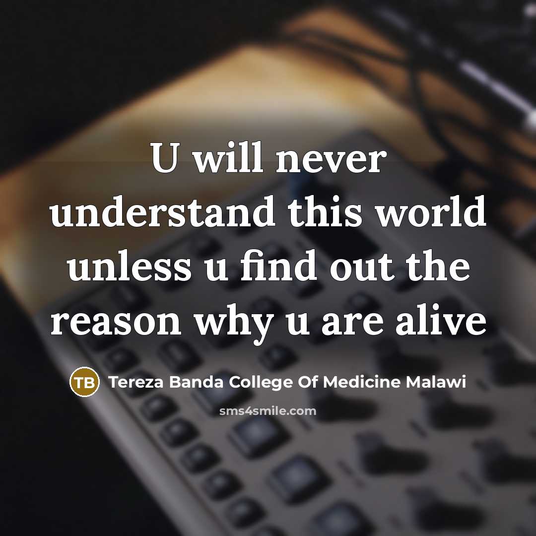 “U will never understand this world unless u find out the reason why u are alive” quote by Tereza Banda College Of Medicine Malawi