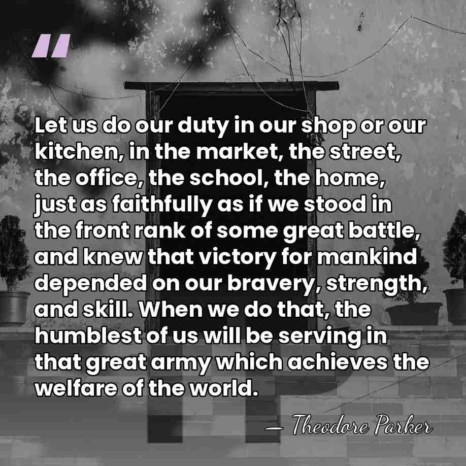 Let us do our duty in our shop or our kitchen, in&hellip; - Theodore Parker