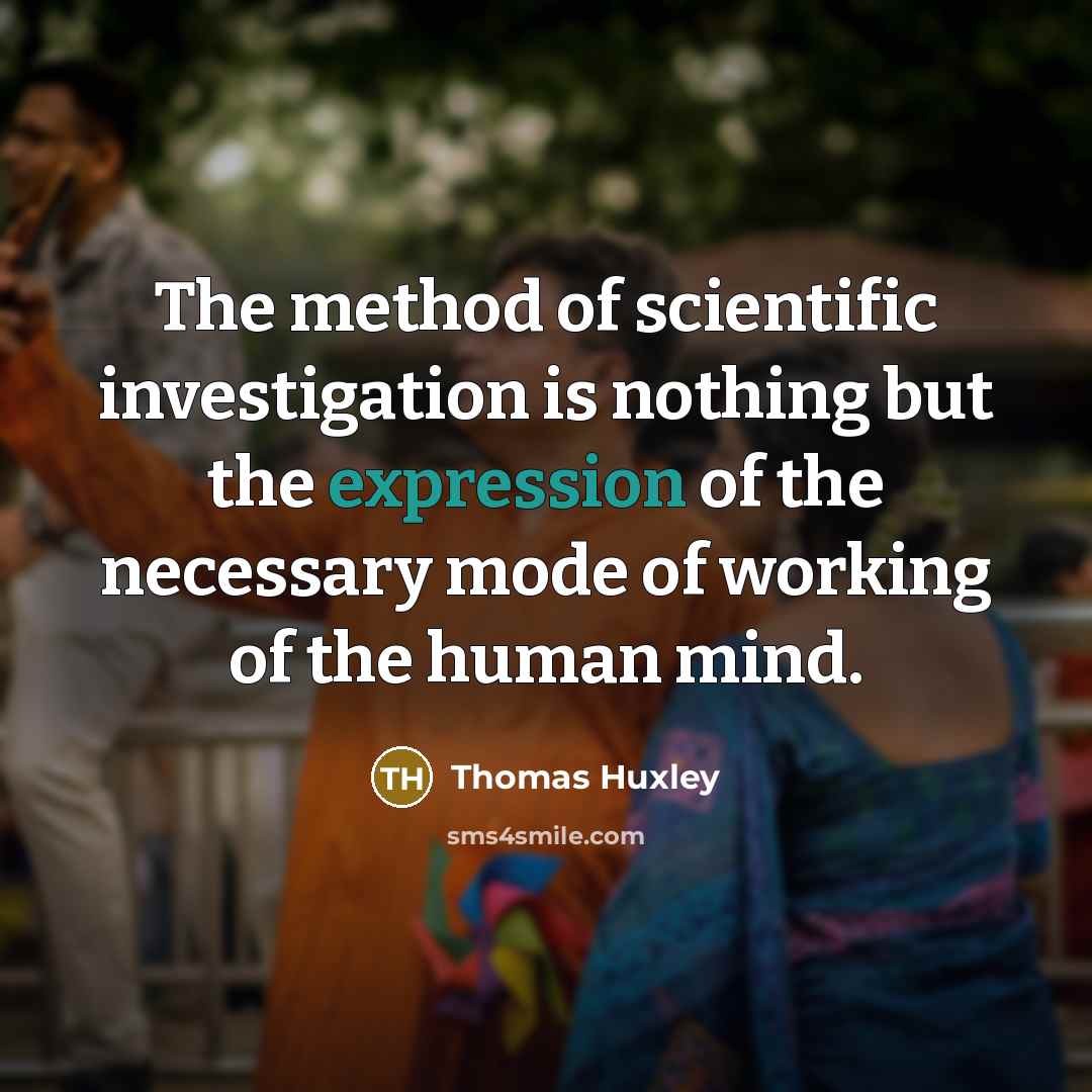 “The method of scientific investigation is nothing but the expression…” quote by Thomas Huxley