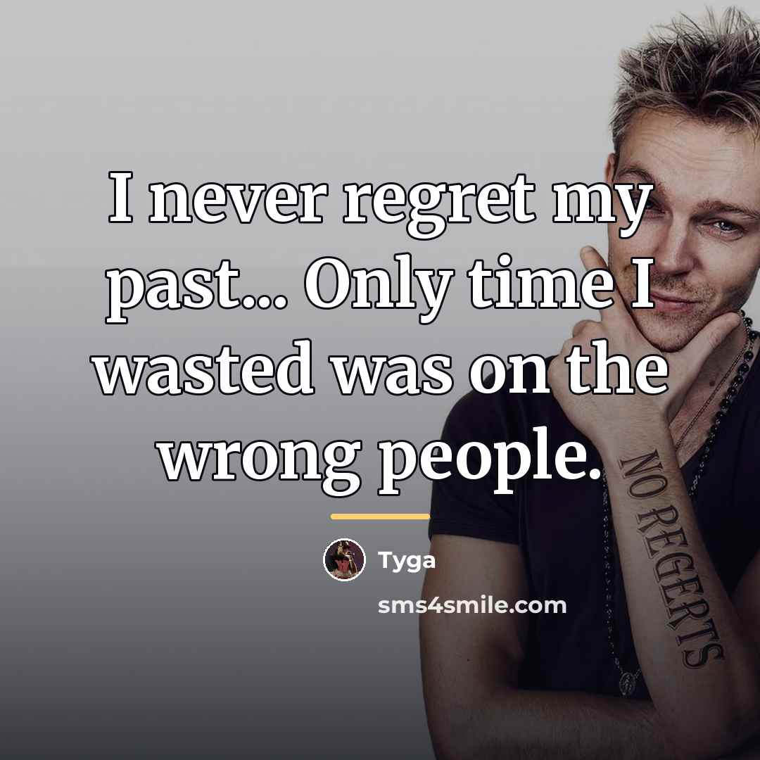 “I never regret my past... Only time I wasted was…” quote by Tyga
