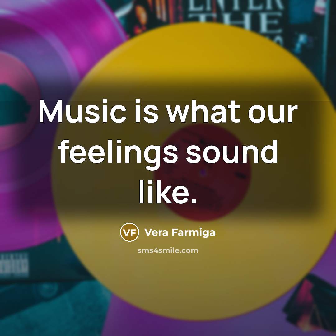 “Music is what our feelings sound like.…” quote by Vera Farmiga